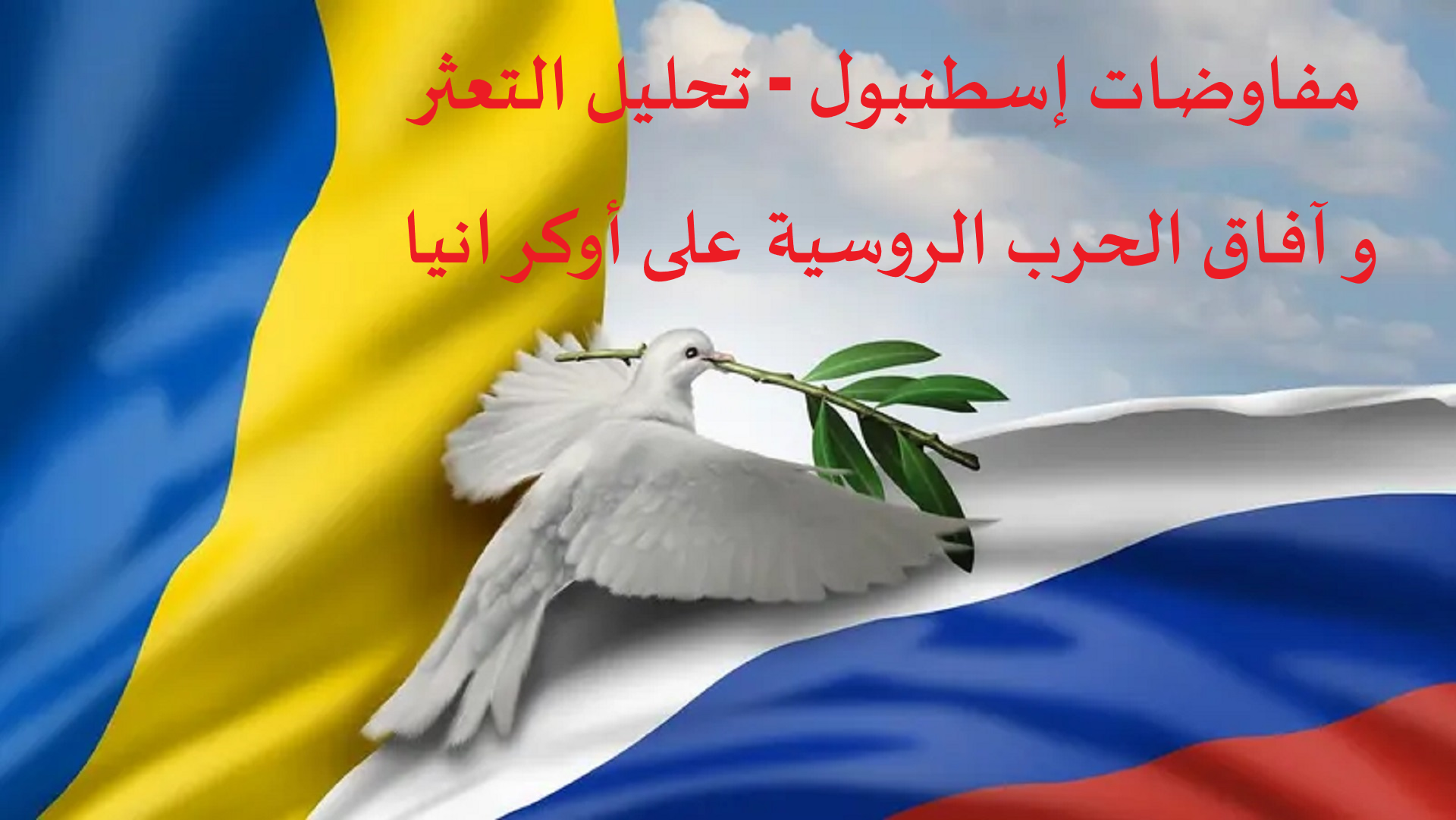 مفاوضات إسطنبول – تحليل التعثر وآفاق الحرب الروسية على أوكرانيا